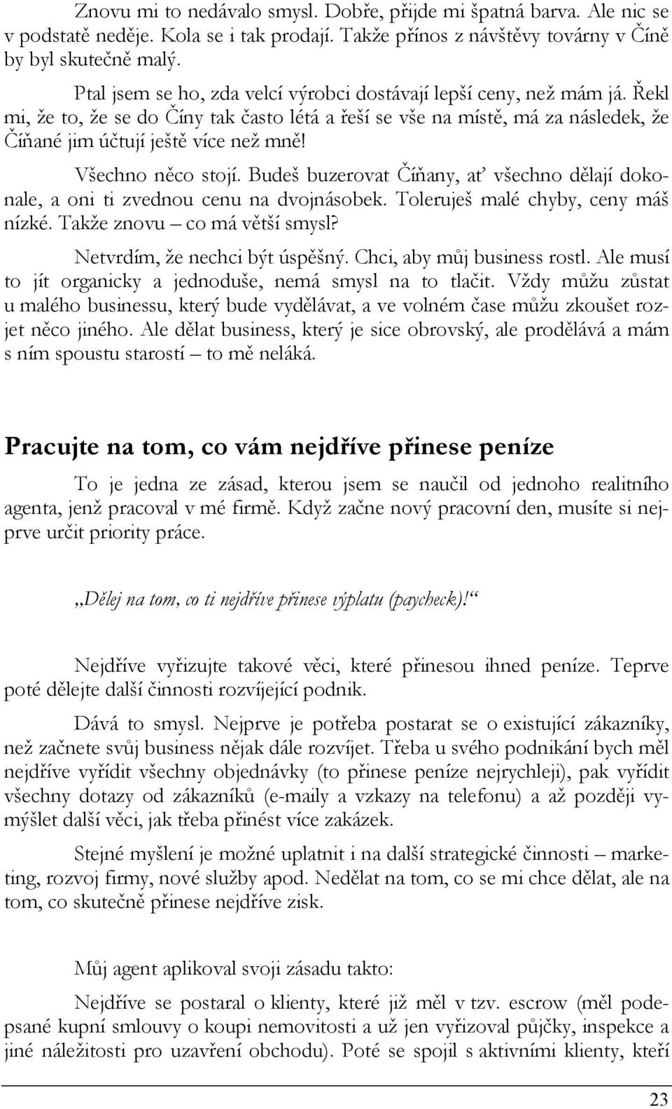 Všechno něco stojí. Budeš buzerovat Číňany, ať všechno dělají dokonale, a oni ti zvednou cenu na dvojnásobek. Toleruješ malé chyby, ceny máš nízké. Takže znovu co má větší smysl?