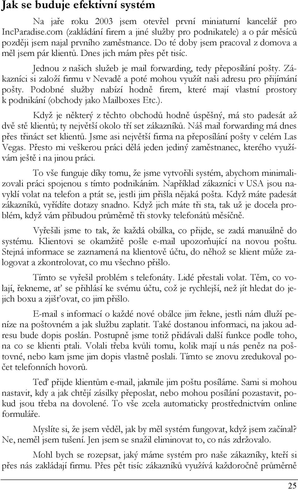 Jednou z našich služeb je mail forwarding, tedy přeposílání pošty. Zákazníci si založí firmu v Nevadě a poté mohou využít naši adresu pro přijímání pošty.