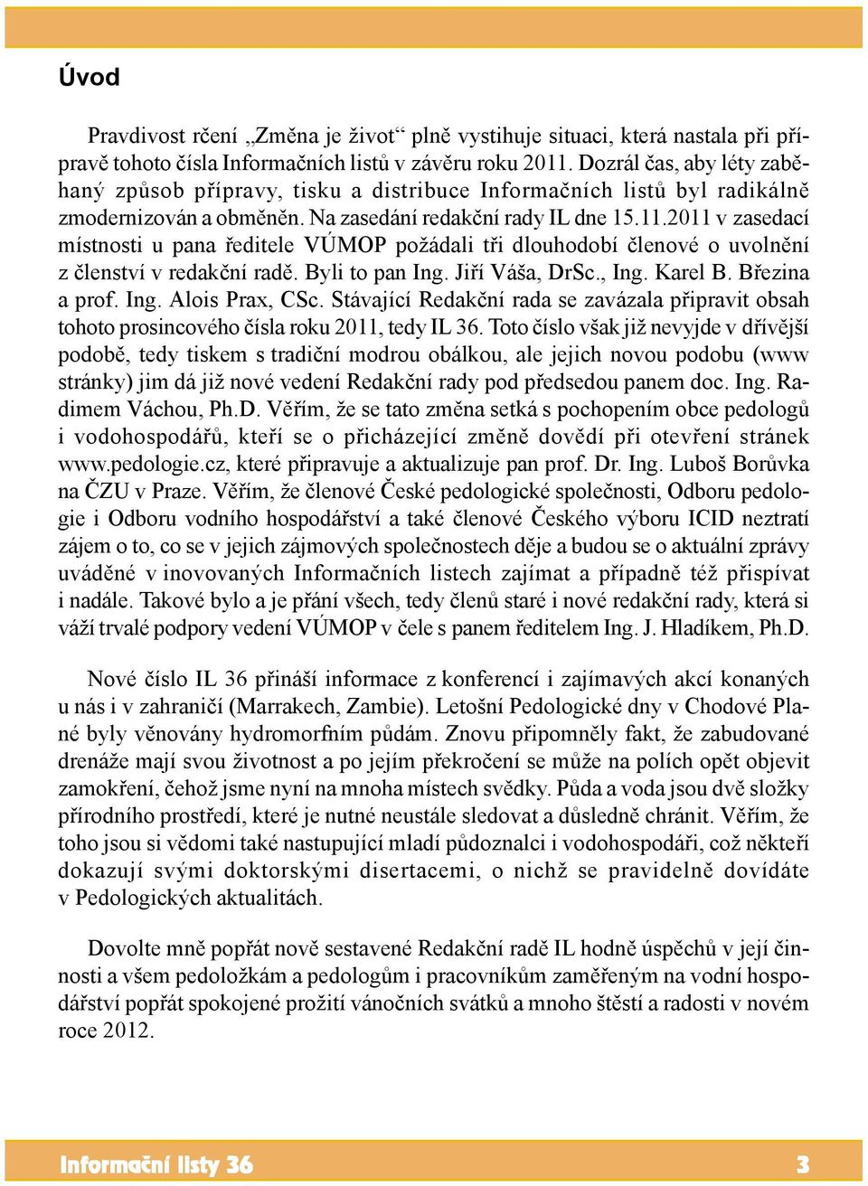 2011 v zasedací místnosti u pana ředitele VÚMOP požádali tři dlouhodobí členové o uvolnění z členství v redakční radě. Byli to pan Ing. Jiří Váša, DrSc., Ing. Karel B. Březina a prof. Ing. Alois Prax, CSc.