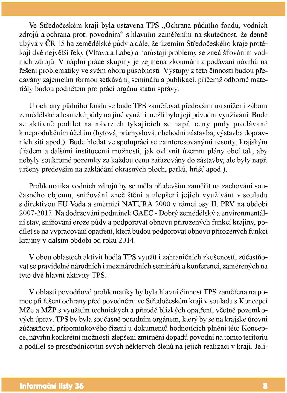 V náplni práce skupiny je zejména zkoumání a podávání návrhů na řešení problematiky ve svém oboru působnosti.