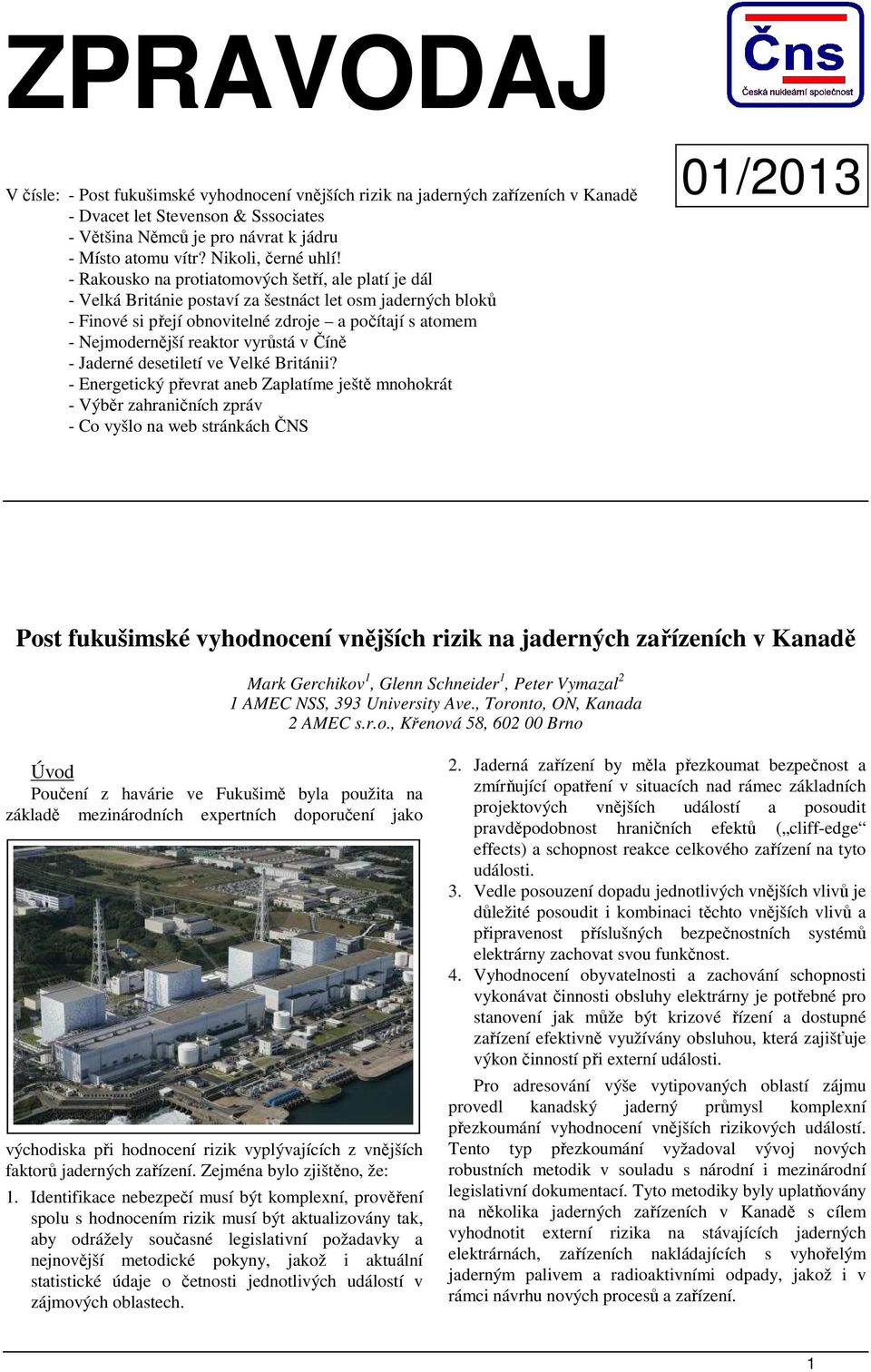 - Rakousko na protiatomových šetří, ale platí je dál - Velká Británie postaví za šestnáct let osm jaderných bloků - Finové si přejí obnovitelné zdroje a počítají s atomem - Nejmodernější reaktor