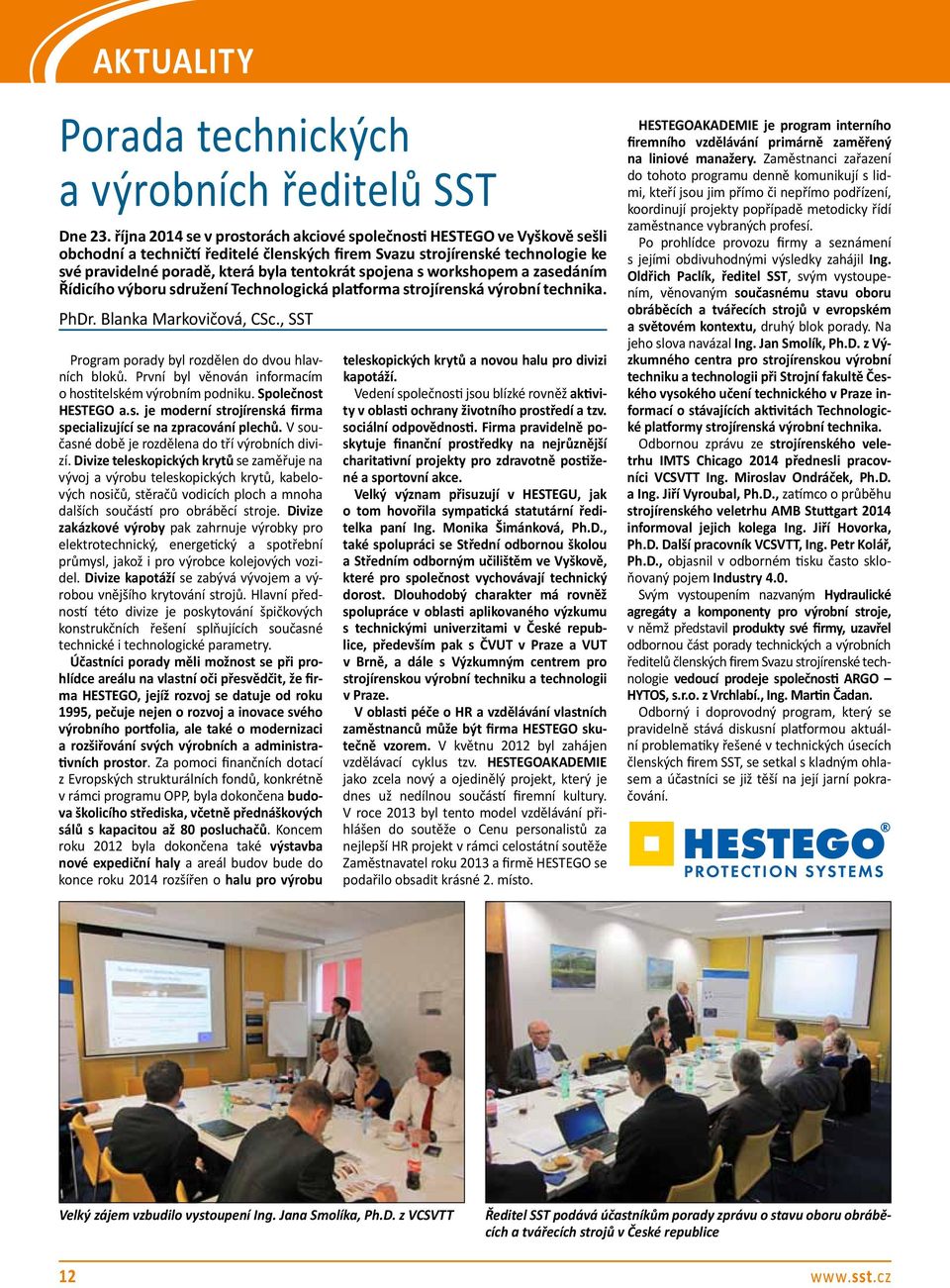 spojena s workshopem a zasedáním Řídicího výboru sdružení Technologická platforma strojírenská výrobní technika. PhDr. Blanka Markovičová, CSc., SST Program porady byl rozdělen do dvou hlavních bloků.