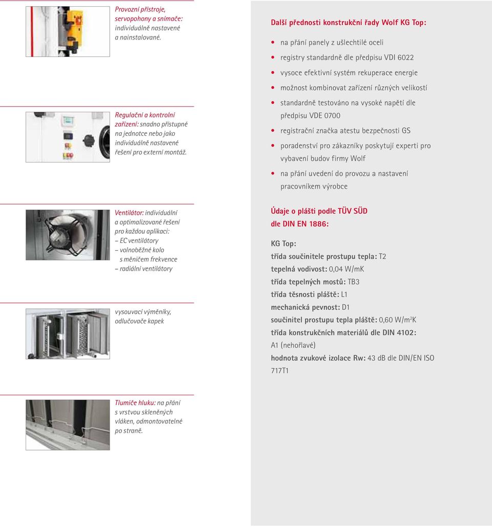 Další přednosti konstrukční řady Wolf KG Top: na přání panely z ušlechtilé oceli registry standardně dle předpisu VDI 6022 vysoce efektivní systém rekuperace energie možnost kombinovat zařízení