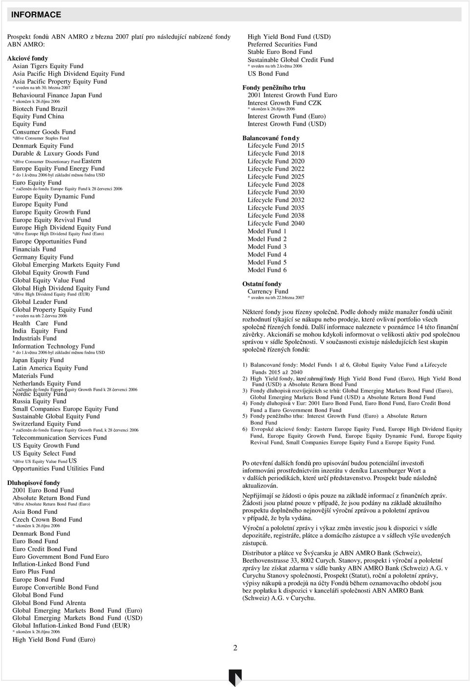 říjnu 2006 Biotech Fund Brazil Equity Fund Chi Equity Fund Consumer Goods Fund *dříve Consumer Staples Fund Denmark Equity Fund Durable & Luxury Goods Fund *dříve Consumer Discretiory Fund Eastern