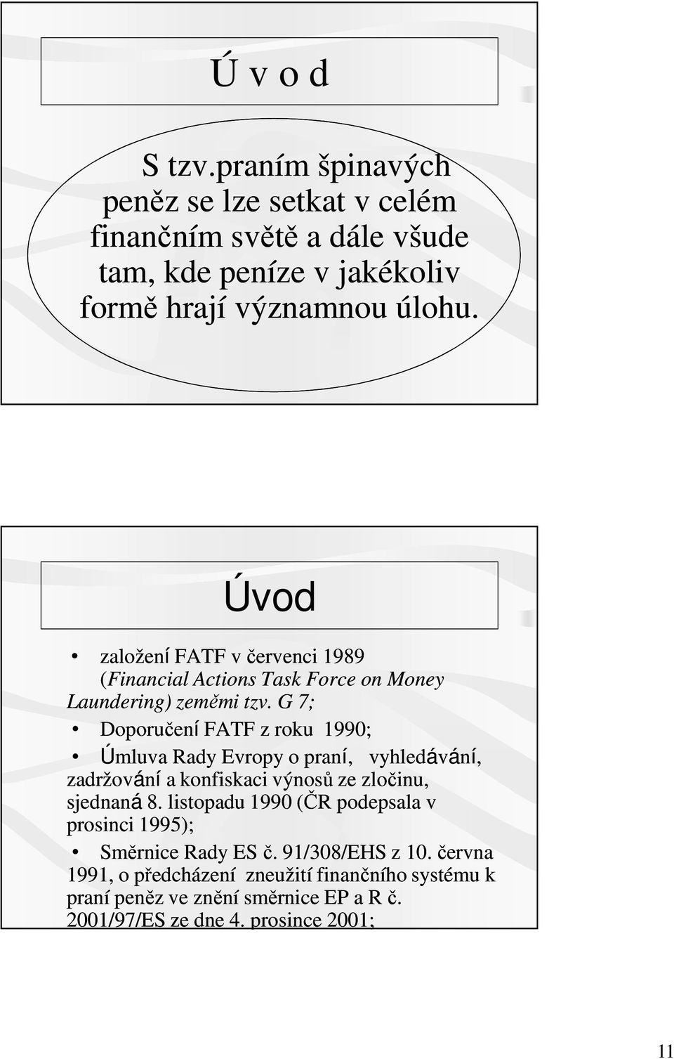 G 7; Doporučení FATF z roku 1990; Úmluva Rady Evropy o praní, vyhledávání, zadržování a konfiskaci výnosů ze zločinu, sjednaná 8.