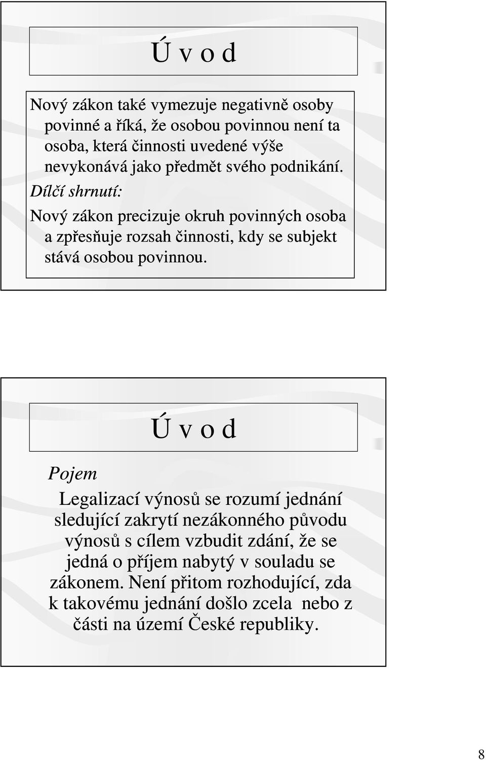 Dílčí shrnutí: Nový zákon precizuje okruh povinných osoba a zpřesňuje rozsah činnosti, kdy se subjekt stává osobou povinnou.