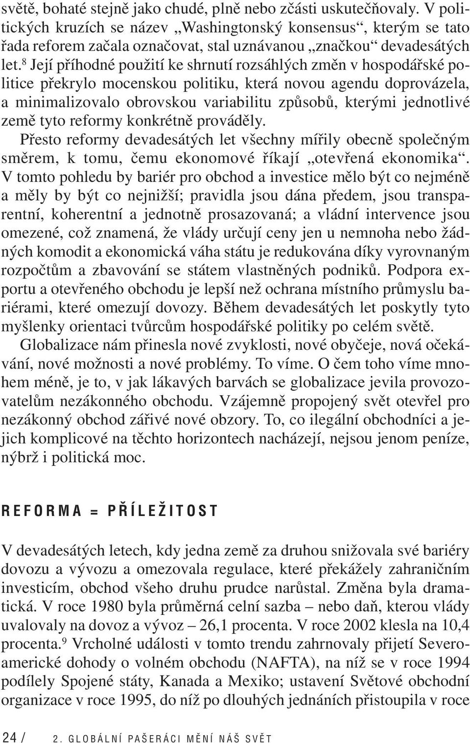 8 Její příhodné použití ke shrnutí rozsáhlých změn v hospodářské politice překrylo mocenskou politiku, která novou agendu doprovázela, a minimalizovalo obrovskou variabilitu způsobů, kterými