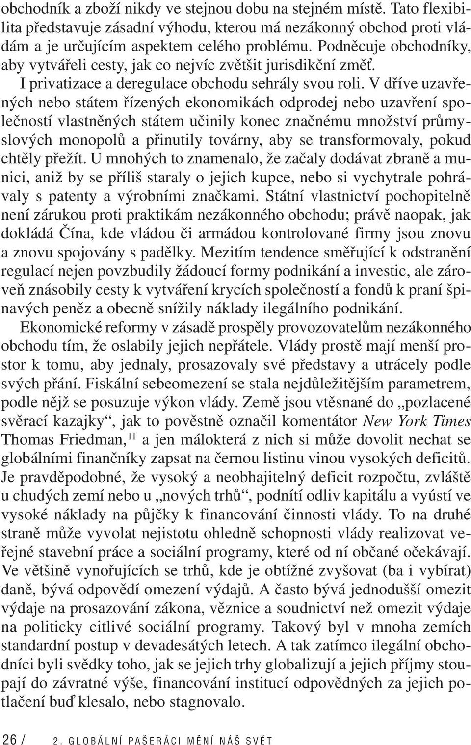 V dříve uzavřených nebo státem řízených ekonomikách odprodej nebo uzavření společností vlastněných státem učinily konec značnému množství průmyslových monopolů a přinutily továrny, aby se