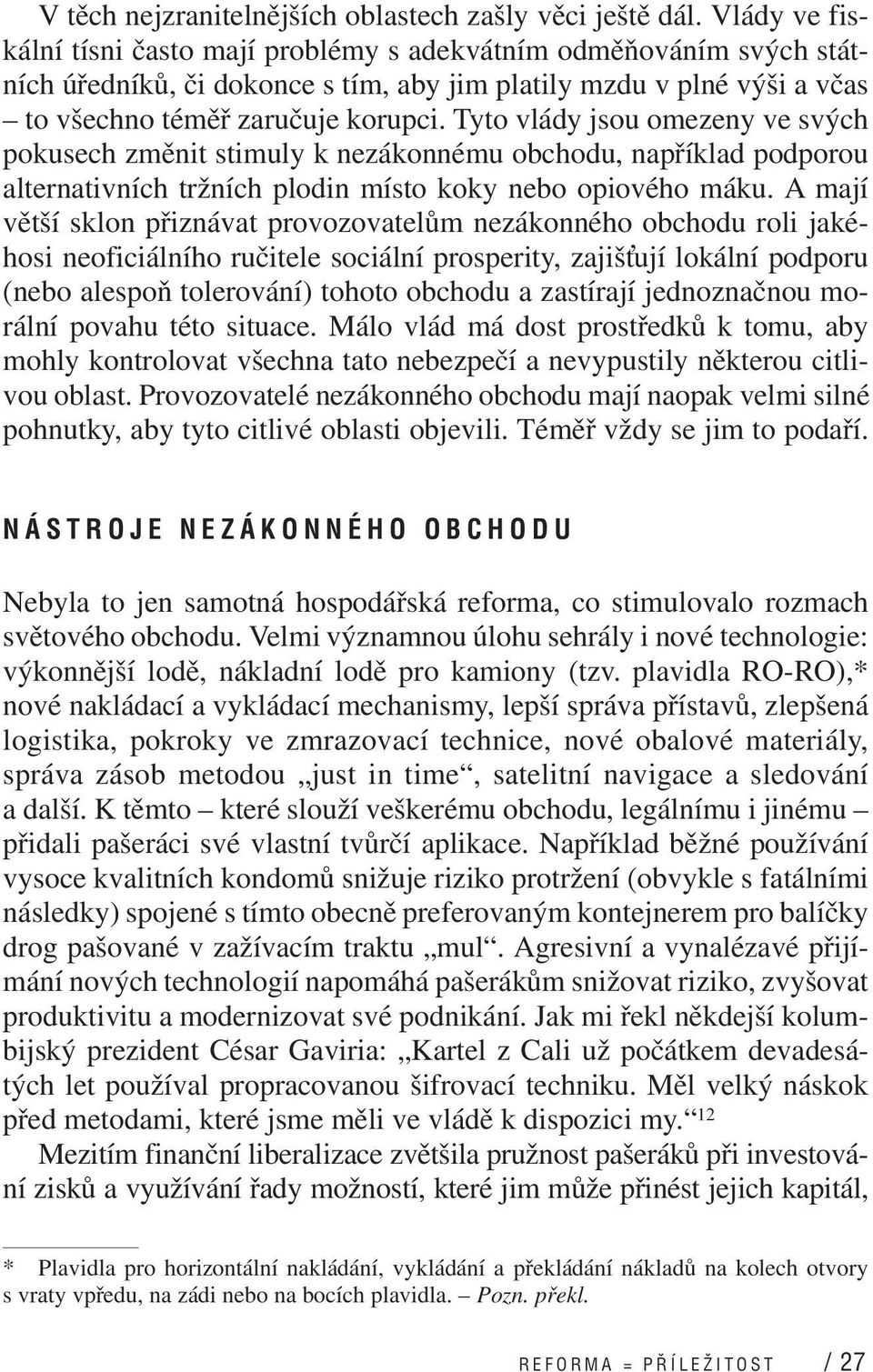 Tyto vlády jsou omezeny ve svých pokusech změnit stimuly k nezákonnému obchodu, například podporou alternativních tržních plodin místo koky nebo opiového máku.