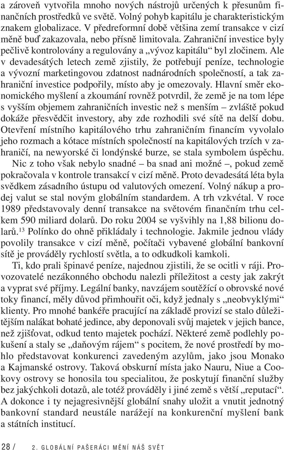 Ale v devadesátých letech země zjistily, že potřebují peníze, technologie a vývozní marketingovou zdatnost nadnárodních společností, a tak zahraniční investice podpořily, místo aby je omezovaly.