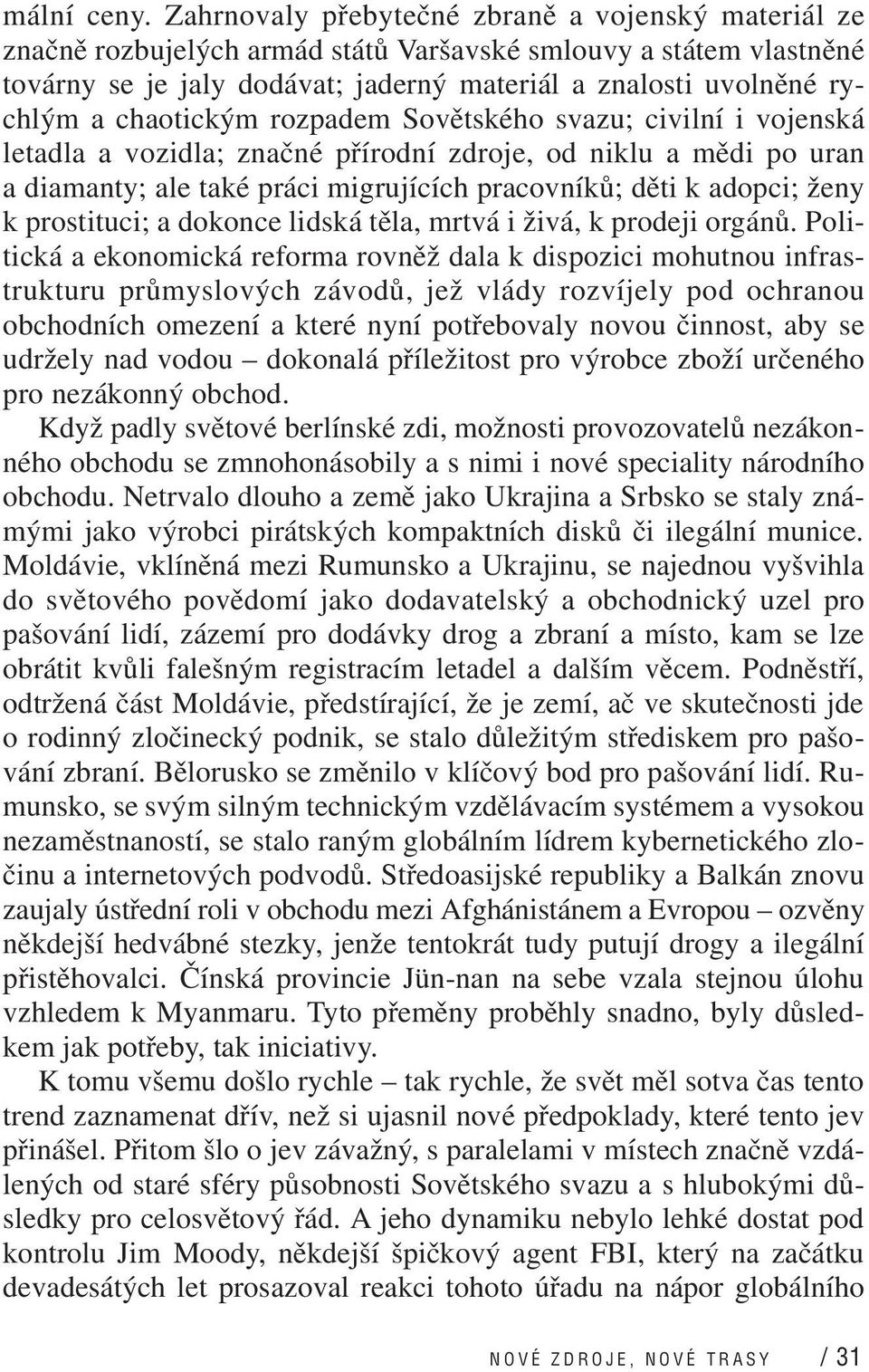 chaotickým rozpadem Sovětského svazu; civilní i vojenská letadla a vozidla; značné přírodní zdroje, od niklu a mědi po uran a diamanty; ale také práci migrujících pracovníků; děti k adopci; ženy k