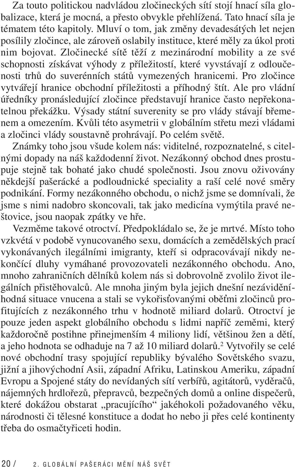 Zločinecké sítě těží z mezinárodní mobility a ze své schopnosti získávat výhody z příležitostí, které vyvstávají z odloučenosti trhů do suverénních států vymezených hranicemi.