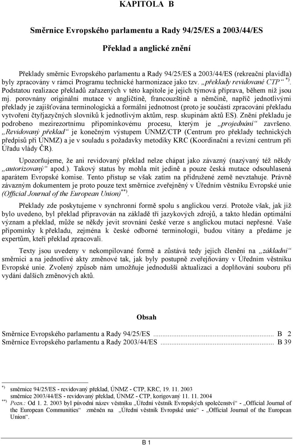 porovnány originální mutace v angličtině, francouzštině a němčině, napříč jednotlivými překlady je zajišťována terminologická a formální jednotnost (proto je součástí zpracování překladu vytvoření