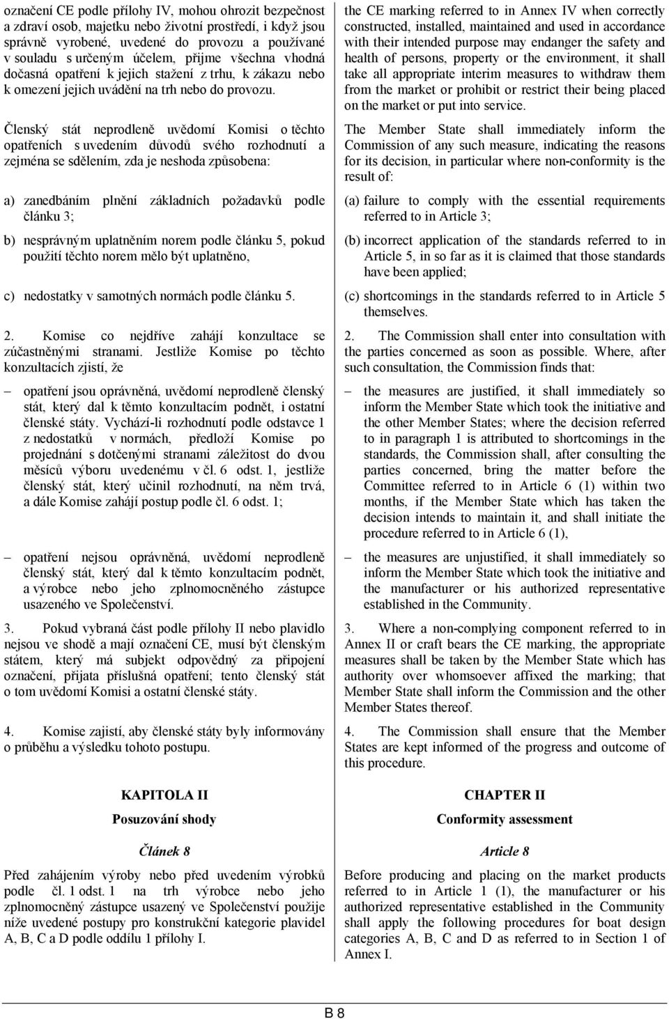 Členský stát neprodleně uvědomí Komisi o těchto opatřeních s uvedením důvodů svého rozhodnutí a zejména se sdělením, zda je neshoda způsobena: a) zanedbáním plnění základních požadavků podle článku