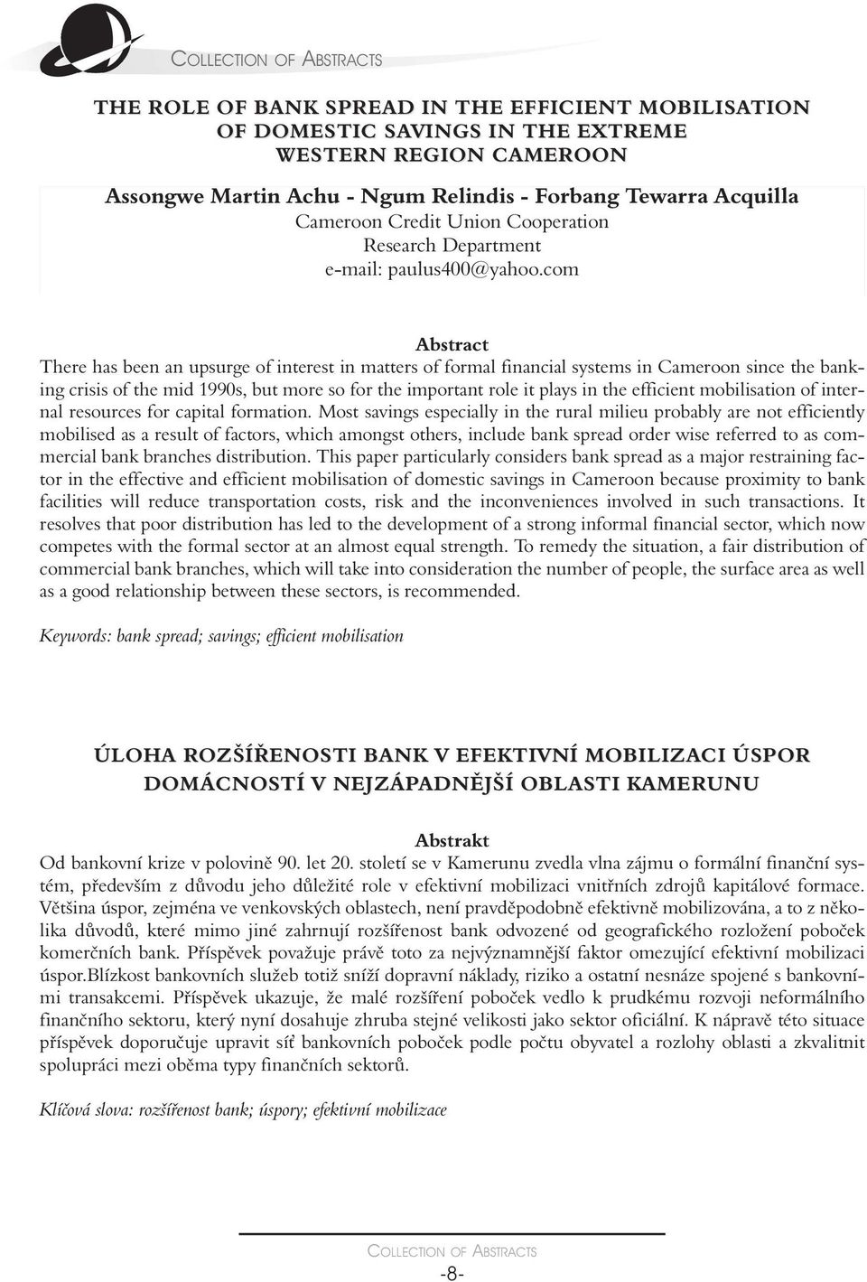 com There has been an upsurge of interest in matters of formal financial systems in Cameroon since the banking crisis of the mid 1990s, but more so for the important role it plays in the efficient