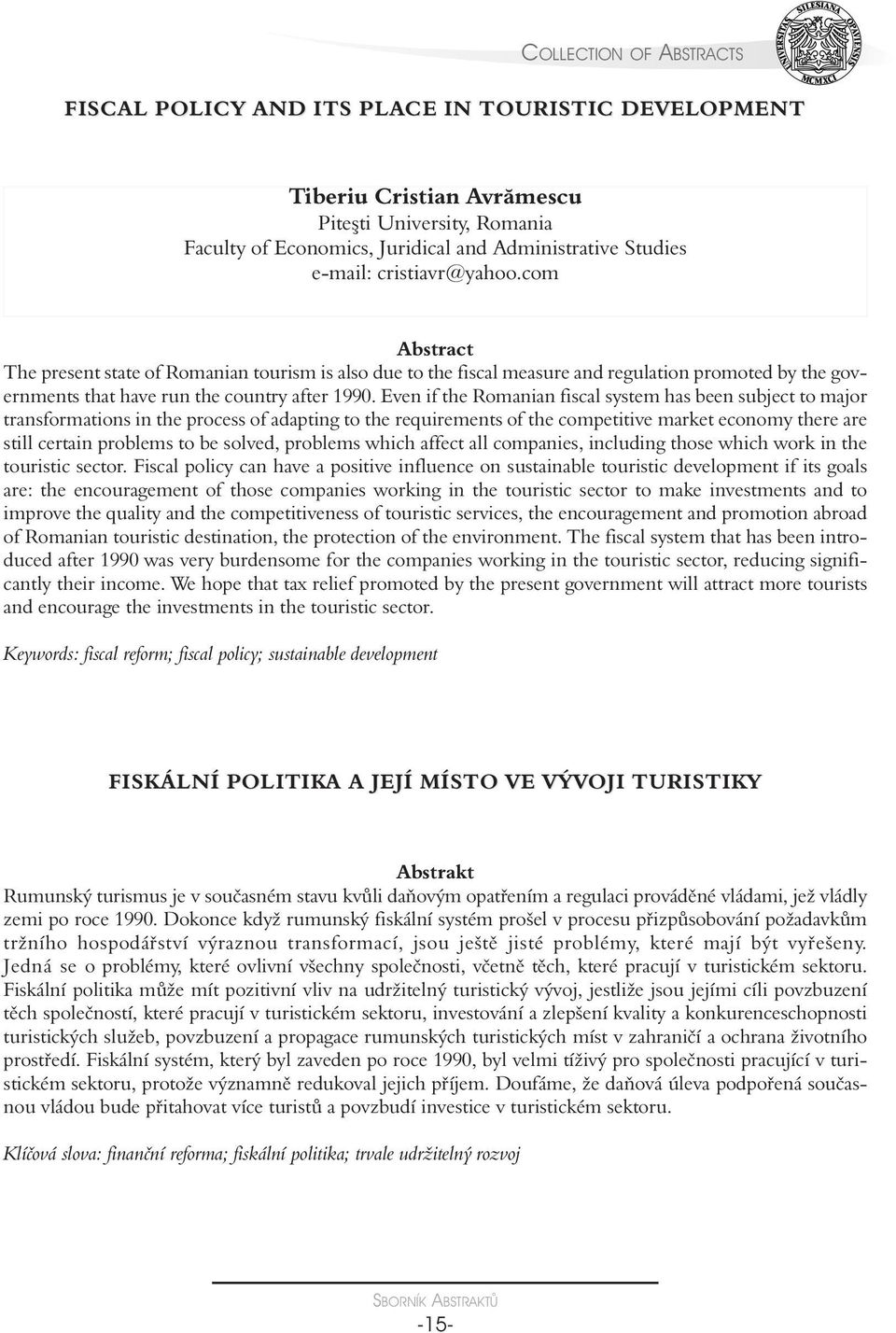 Even if the Romanian fiscal system has been subject to major transformations in the process of adapting to the requirements of the competitive market economy there are still certain problems to be