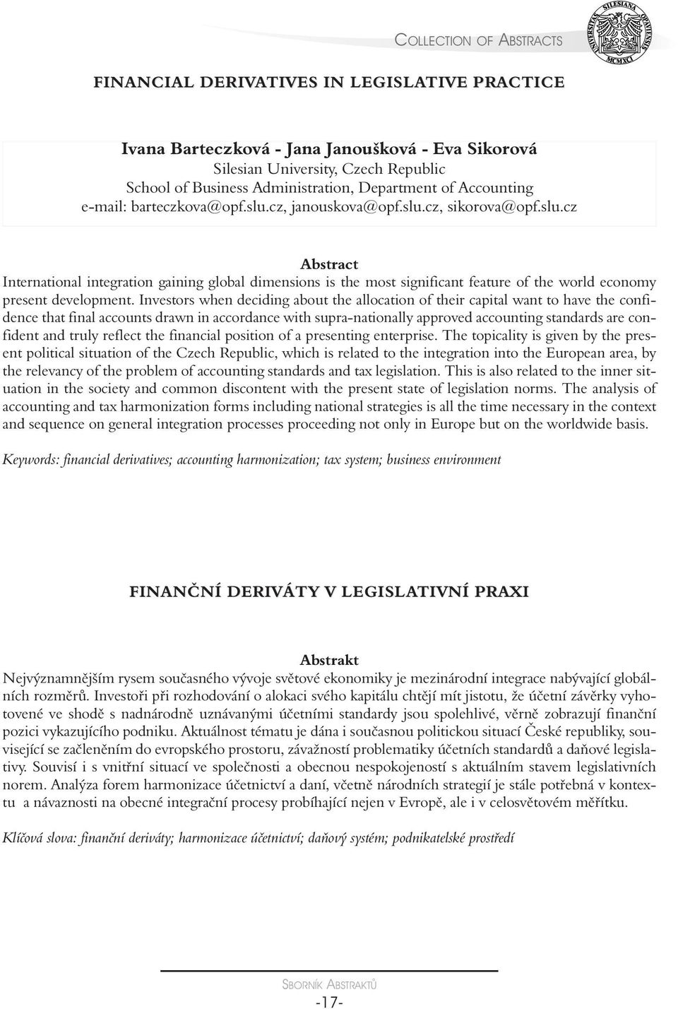 Investors when deciding about the allocation of their capital want to have the confidence that final accounts drawn in accordance with supra-nationally approved accounting standards are confident and