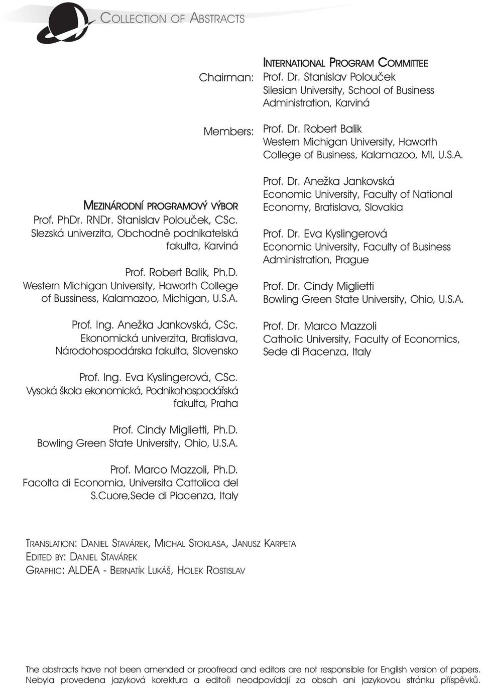 Stanislav Polouček Silesian University, School of Business Administration, Karviná Prof. Dr. Robert Balik Western Michigan University, Haworth College of Business, Kalamazoo, MI, U.S.A. Prof. Dr. Anežka Jankovská Economic University, Faculty of National Economy, Bratislava, Slovakia Prof.