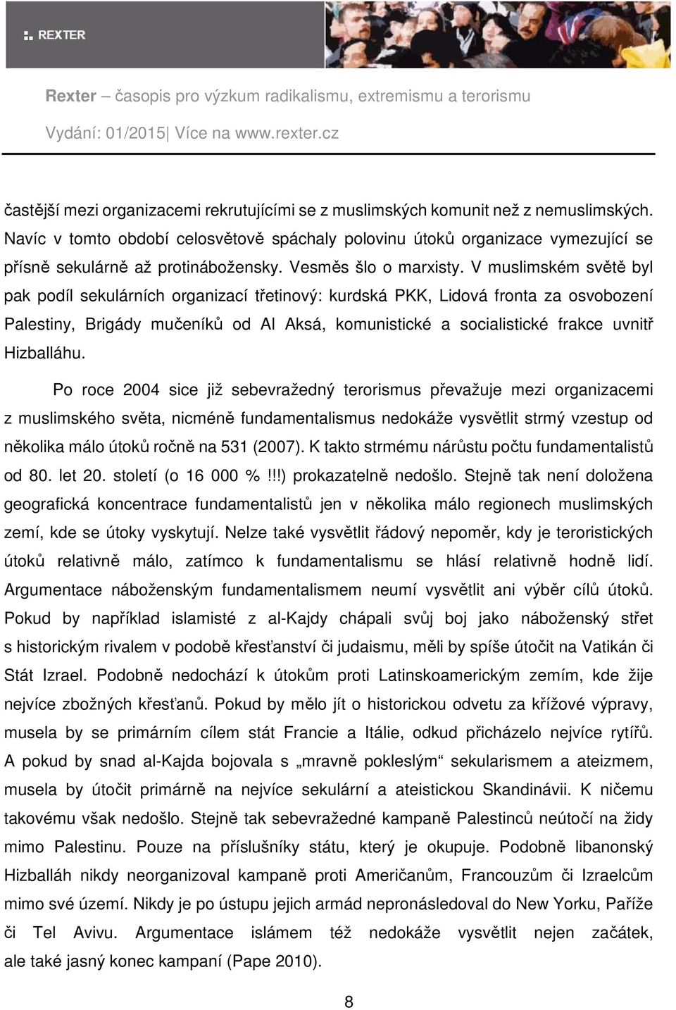 V muslimském světě byl pak podíl sekulárních organizací třetinový: kurdská PKK, Lidová fronta za osvobození Palestiny, Brigády mučeníků od Al Aksá, komunistické a socialistické frakce uvnitř