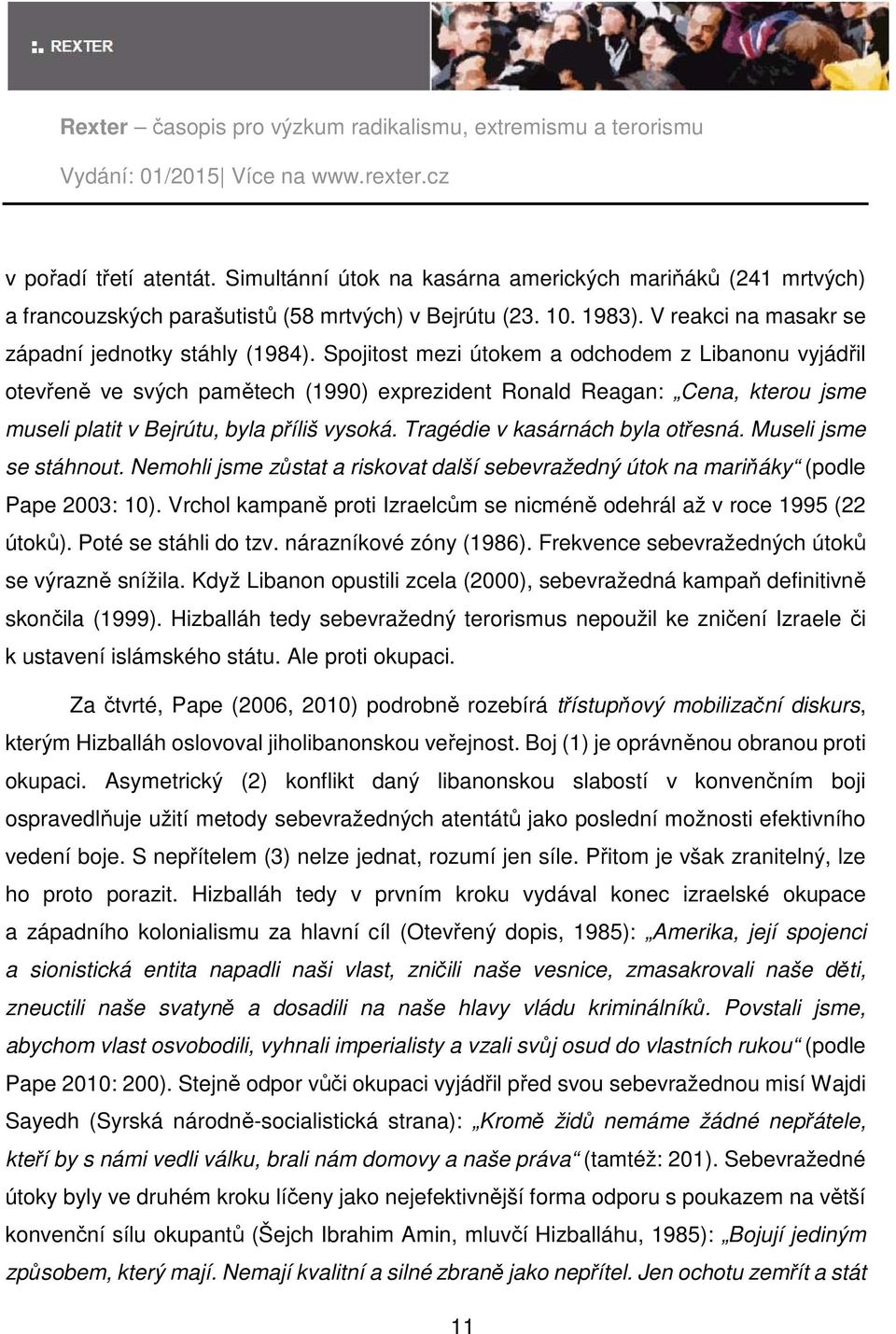 Spojitost mezi útokem a odchodem z Libanonu vyjádřil otevřeně ve svých pamětech (1990) exprezident Ronald Reagan: Cena, kterou jsme museli platit v Bejrútu, byla příliš vysoká.