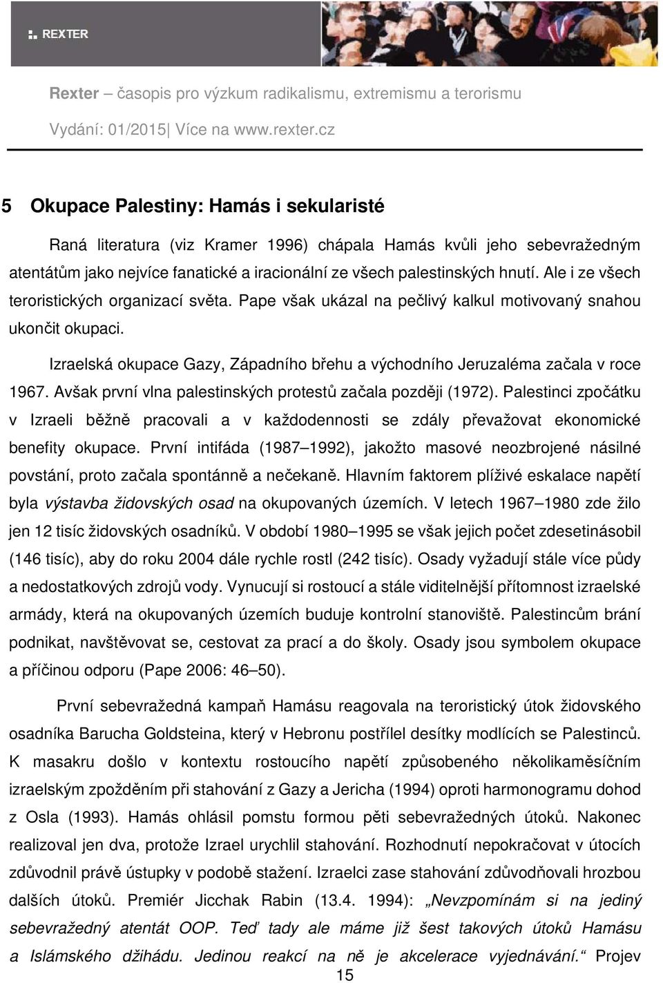 Izraelská okupace Gazy, Západního břehu a východního Jeruzaléma začala v roce 1967. Avšak první vlna palestinských protestů začala později (1972).