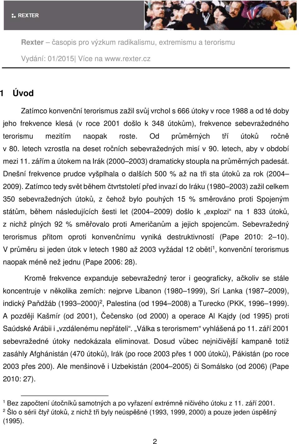 zářím a útokem na Irák (2000 2003) dramaticky stoupla na průměrných padesát. Dnešní frekvence prudce vyšplhala o dalších 500 % až na tři sta útoků za rok (2004 2009).