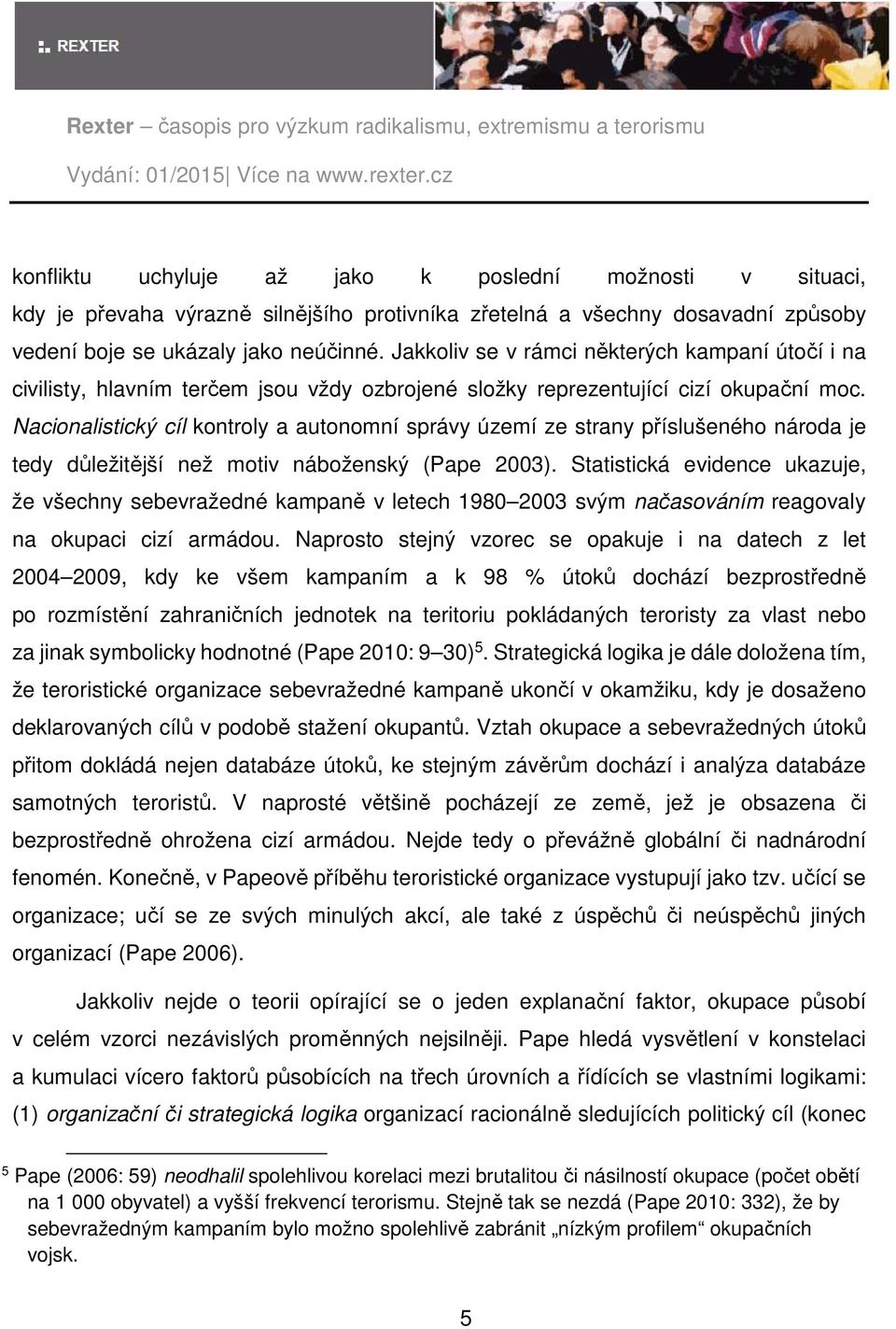 Nacionalistický cíl kontroly a autonomní správy území ze strany příslušeného národa je tedy důležitější než motiv náboženský (Pape 2003).