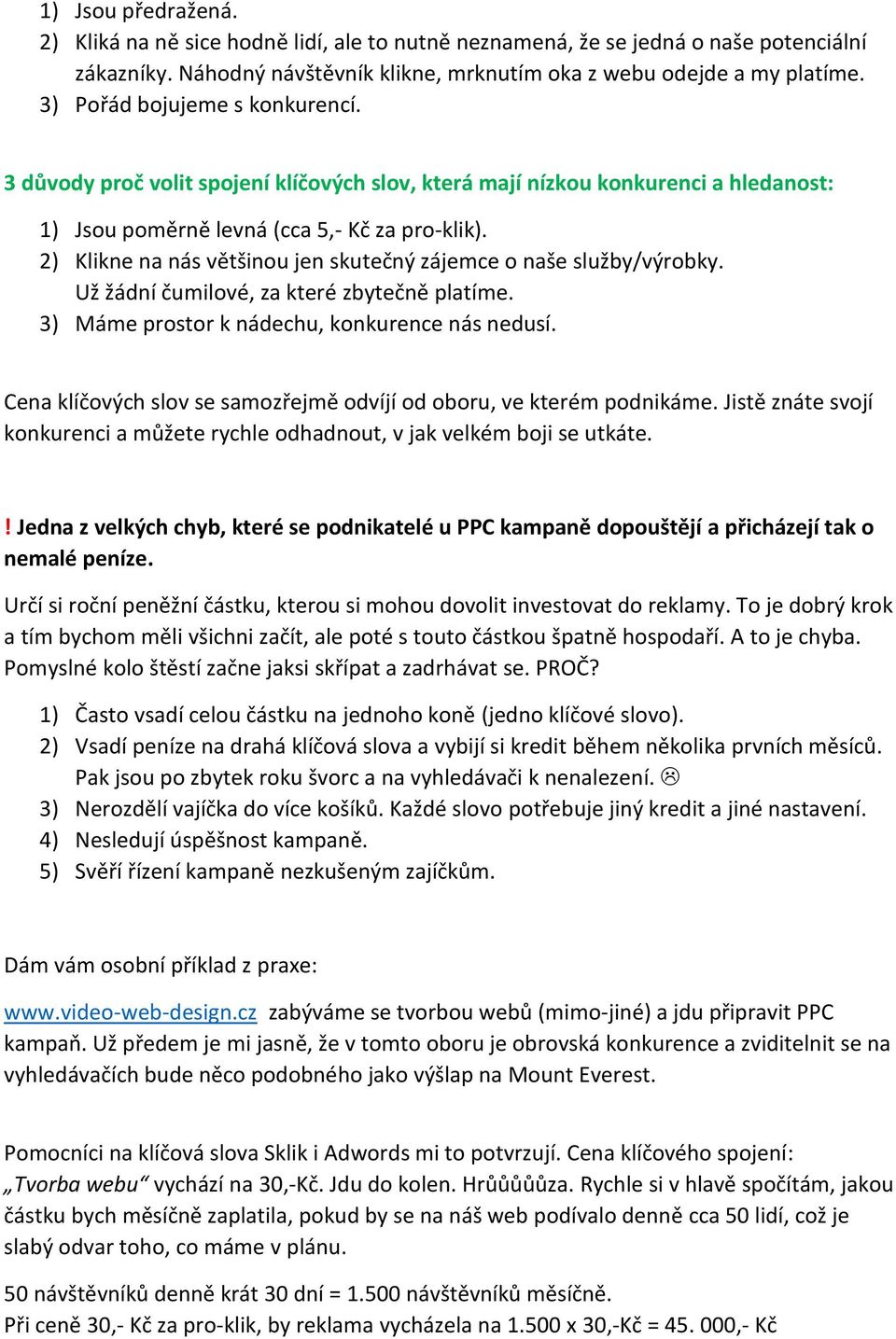 2) Klikne na nás většinou jen skutečný zájemce o naše služby/výrobky. Už žádní čumilové, za které zbytečně platíme. 3) Máme prostor k nádechu, konkurence nás nedusí.