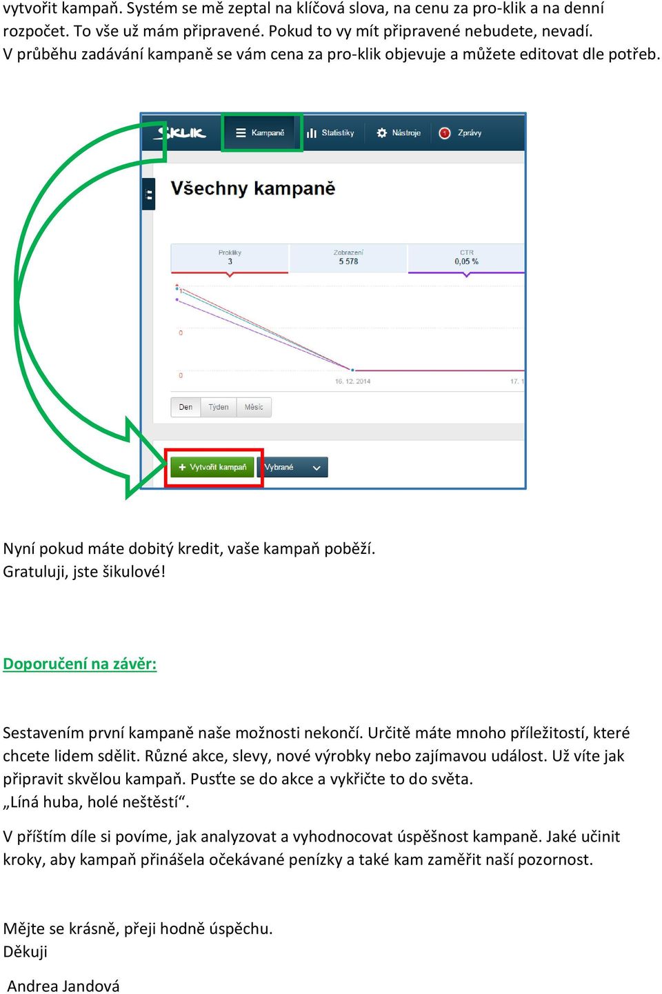 Doporučení na závěr: Sestavením první kampaně naše možnosti nekončí. Určitě máte mnoho příležitostí, které chcete lidem sdělit. Různé akce, slevy, nové výrobky nebo zajímavou událost.