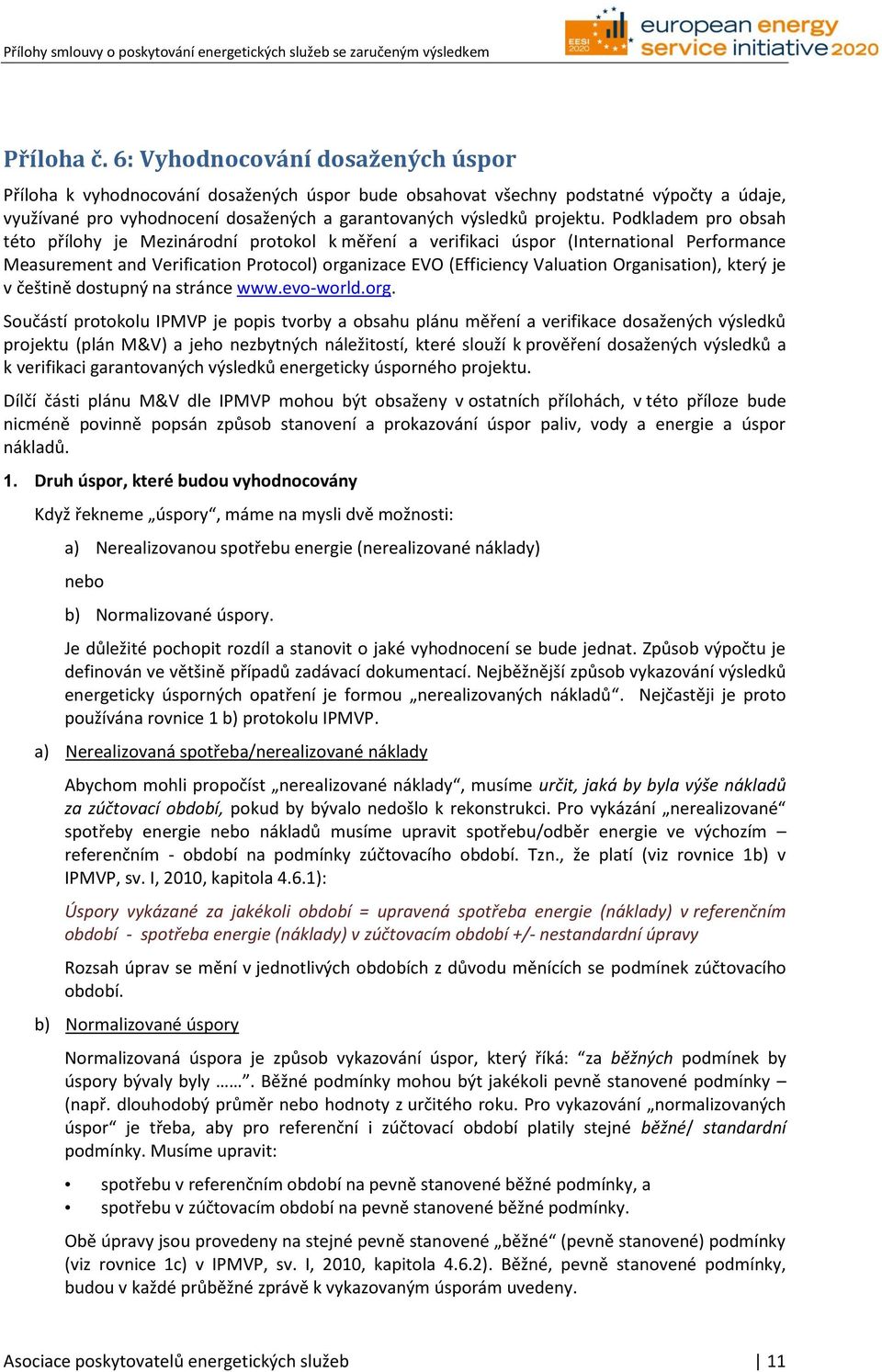 Podkladem pro obsah této přílohy je Mezinárodní protokol k měření a verifikaci úspor (International Performance Measurement and Verification Protocol) organizace EVO (Efficiency Valuation