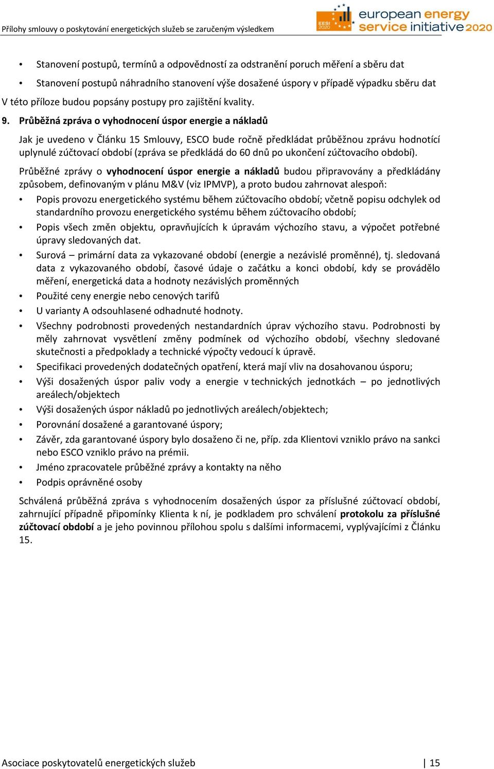 Průběžná zpráva o vyhodnocení úspor energie a nákladů Jak je uvedeno v Článku 15 Smlouvy, ESCO bude ročně předkládat průběžnou zprávu hodnotící uplynulé zúčtovací období (zpráva se předkládá do 60