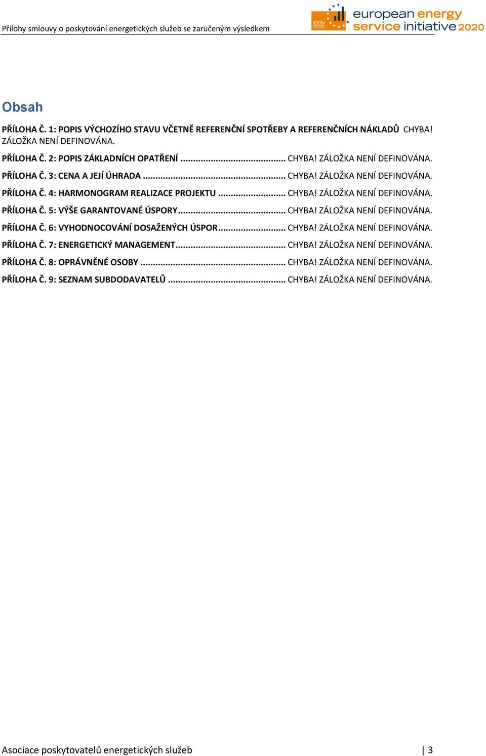 .. CHYBA! ZÁLOŽKA NENÍ DEFINOVÁNA. PŘÍLOHA Č. 7: ENERGETICKÝ MANAGEMENT... CHYBA! ZÁLOŽKA NENÍ DEFINOVÁNA. PŘÍLOHA Č. 8: OPRÁVNĚNÉ OSOBY... CHYBA! ZÁLOŽKA NENÍ DEFINOVÁNA. PŘÍLOHA Č. 9: SEZNAM SUBDODAVATELŮ.