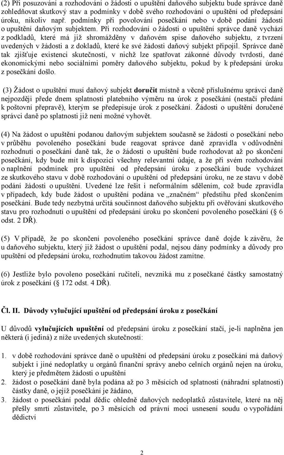 Při rozhodování o žádosti o upuštění správce daně vychází z podkladů, které má již shromážděny v daňovém spise daňového subjektu, z tvrzení uvedených v žádosti a z dokladů, které ke své žádosti