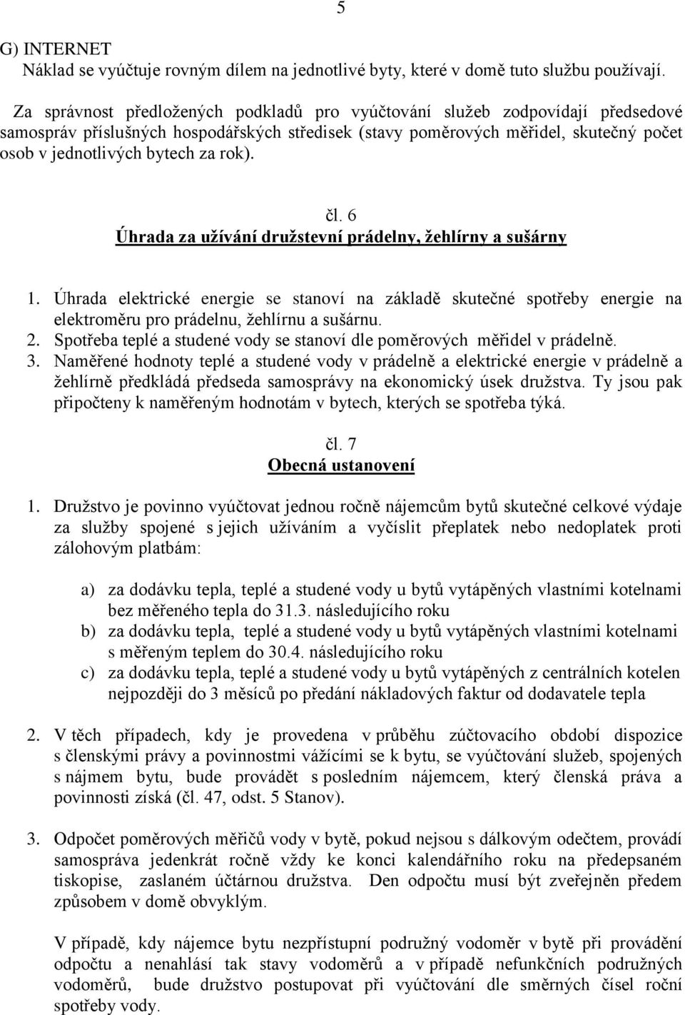 rok). čl. 6 Úhrada za užívání družstevní prádelny, žehlírny a sušárny 1. Úhrada elektrické energie se stanoví na základě skutečné spotřeby energie na elektroměru pro prádelnu, žehlírnu a sušárnu. 2.