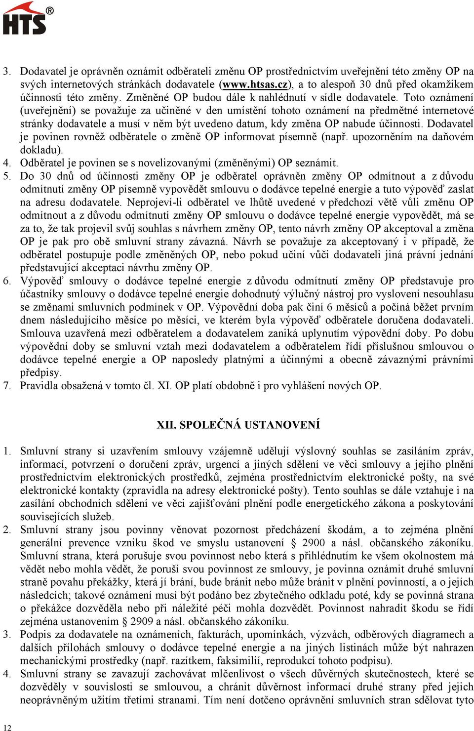 Toto oznámení (uveřejnění) se považuje za učiněné v den umístění tohoto oznámení na předmětné internetové stránky dodavatele a musí v něm být uvedeno datum, kdy změna OP nabude účinnosti.