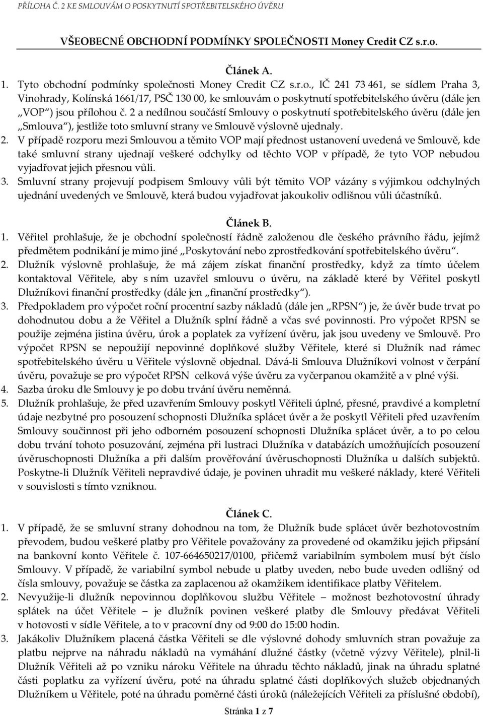 V případě rozporu mezi Smlouvou a těmito VOP mají přednost ustanovení uvedená ve Smlouvě, kde také smluvní strany ujednají veškeré odchylky od těchto VOP v případě, že tyto VOP nebudou vyjadřovat