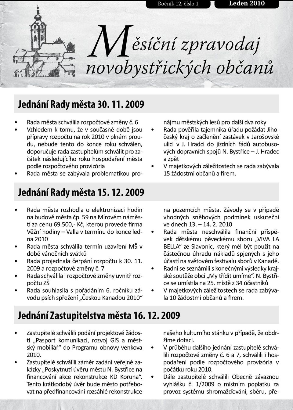 hospodaření města podle rozpočtového provizória Rada města se zabývala problematikou pronájmu městských lesů pro další dva roky Rada pověřila tajemníka úřadu požádat Jihočeský kraj o začlenění