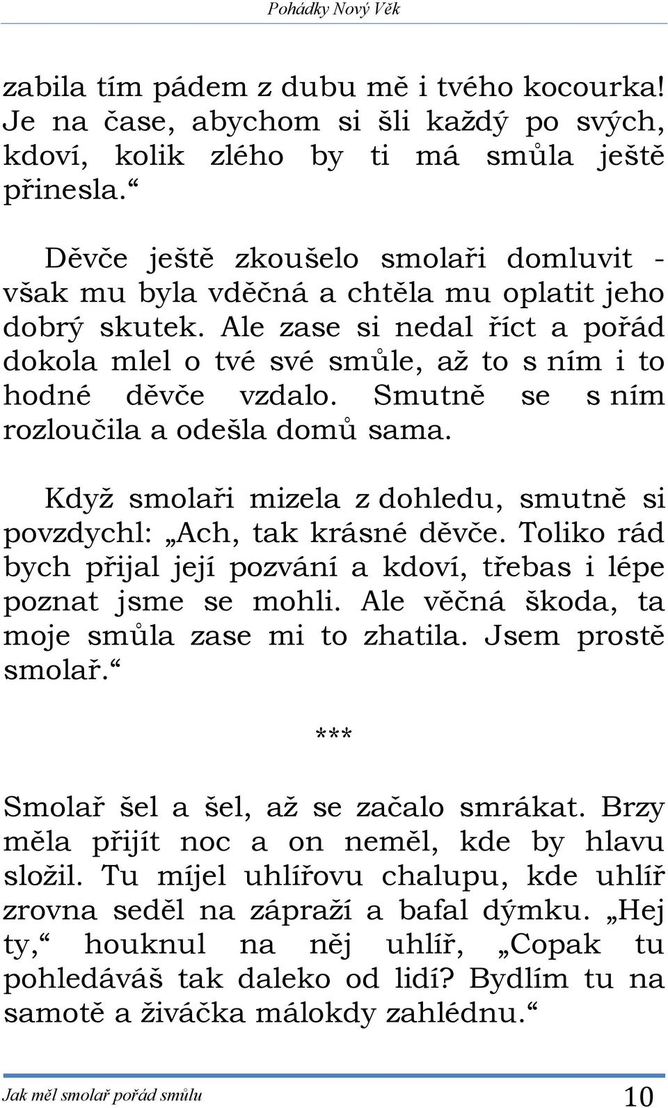 Smutně se s ním rozloučila a odešla domů sama. Když smolaři mizela z dohledu, smutně si povzdychl: Ach, tak krásné děvče.