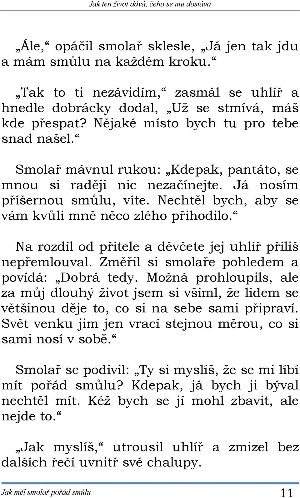 Smolař mávnul rukou: Kdepak, pantáto, se mnou si raději nic nezačínejte. Já nosím příšernou smůlu, víte. Nechtěl bych, aby se vám kvůli mně něco zlého přihodilo.