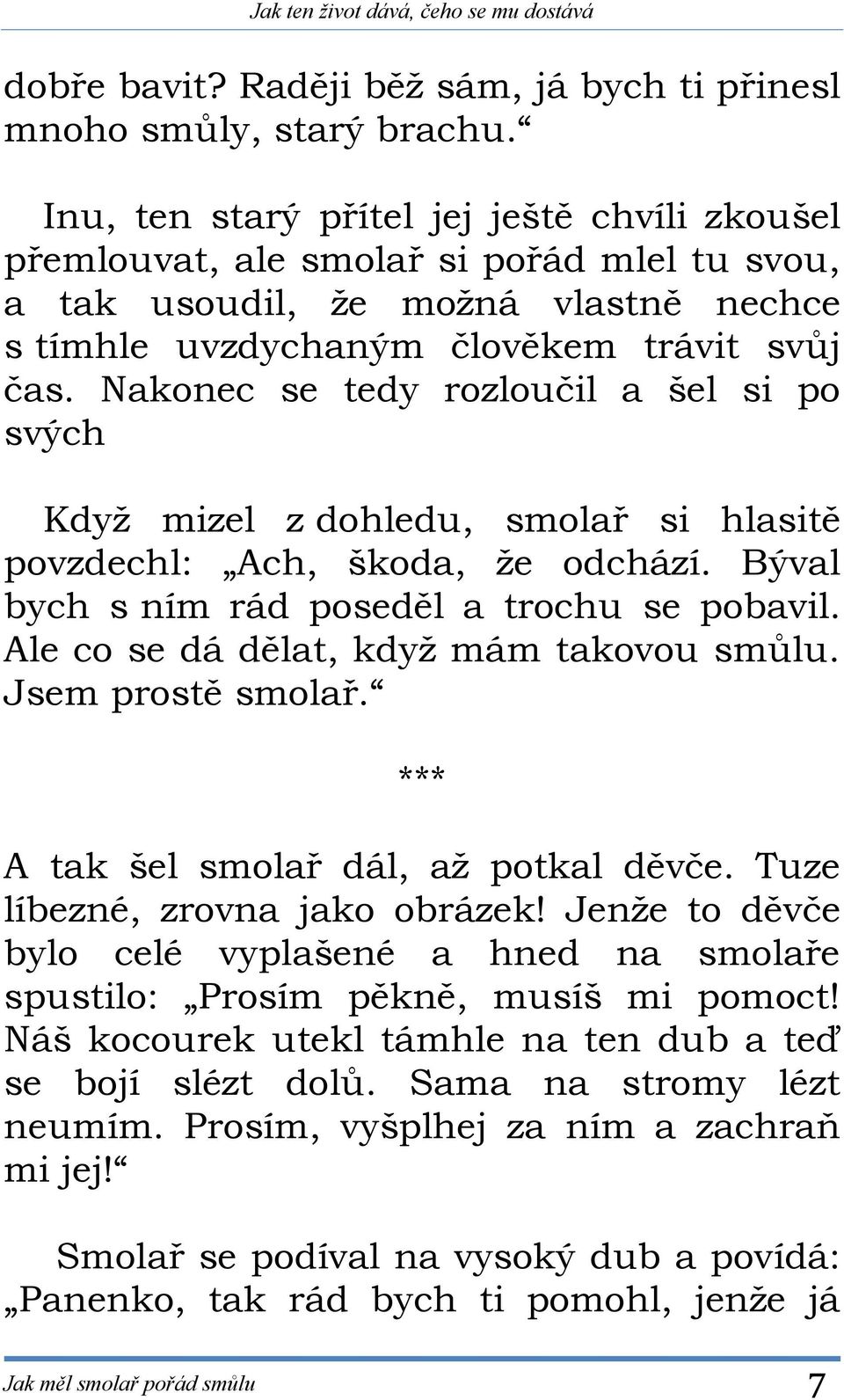 Nakonec se tedy rozloučil a šel si po svých Když mizel z dohledu, smolař si hlasitě povzdechl: Ach, škoda, že odchází. Býval bych s ním rád poseděl a trochu se pobavil.