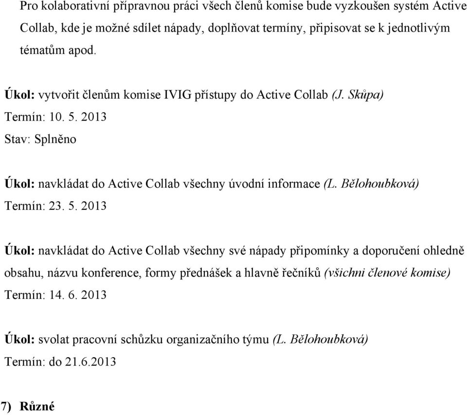 2013 Stav: Splněno Úkol: navkládat do Active Collab všechny úvodní informace (L. Bělohoubková) Termín: 23. 5.