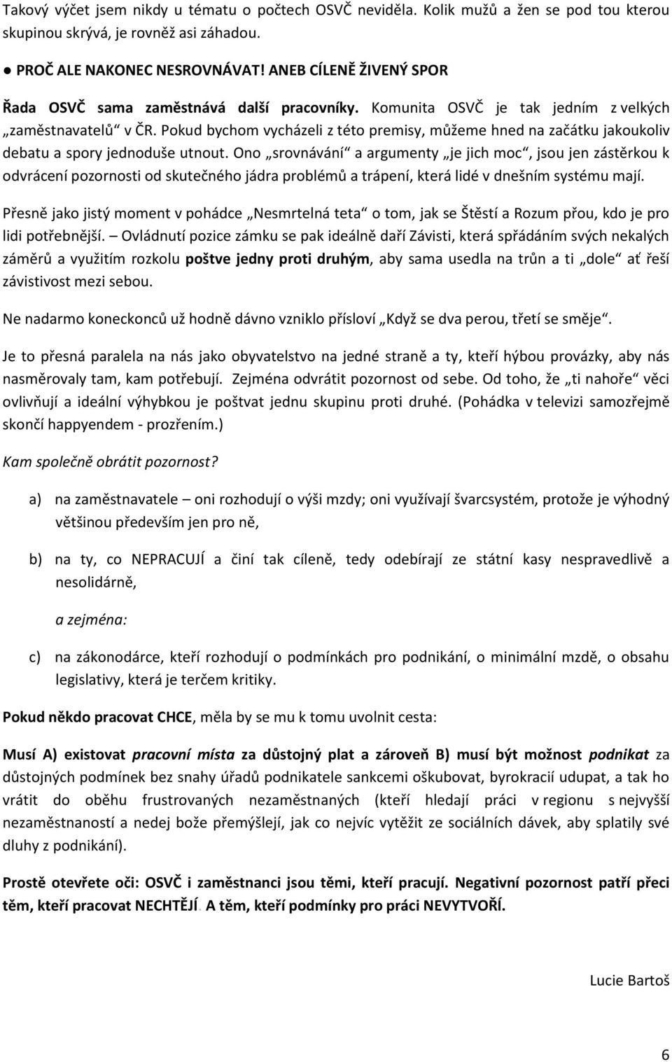 Pokud bychom vycházeli z této premisy, můžeme hned na začátku jakoukoliv debatu a spory jednoduše utnout.