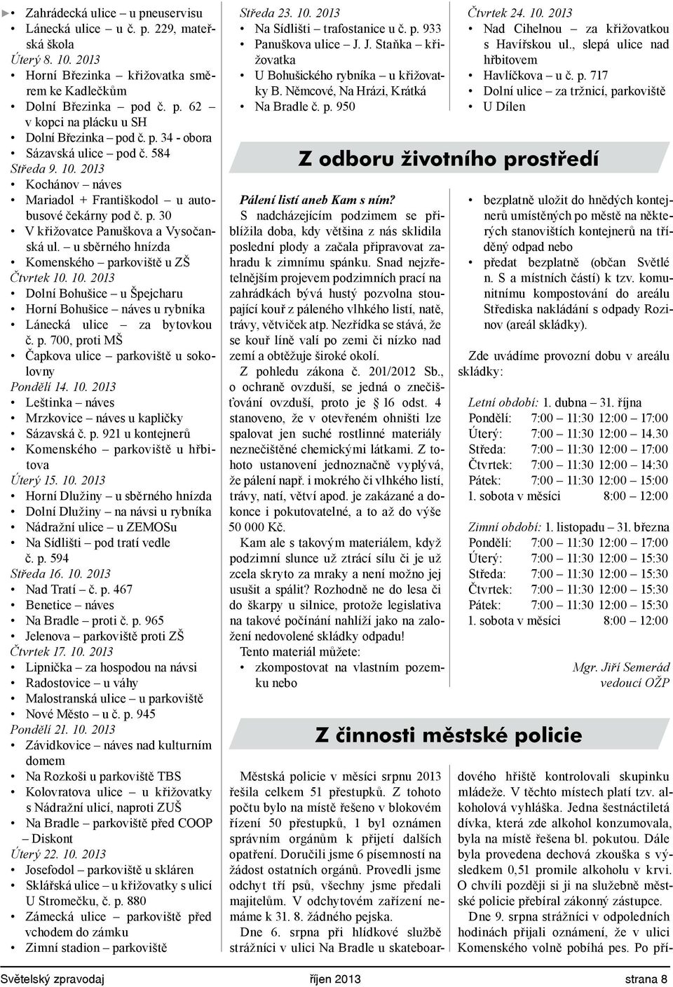 u sběrného hnízda Komenského parkoviště u ZŠ Čtvrtek 10. 10. 2013 Dolní Bohušice u Špejcharu Horní Bohušice náves u rybníka Lánecká ulice za bytovkou č. p. 700, proti MŠ Čapkova ulice parkoviště u sokolovny Pondělí 14.