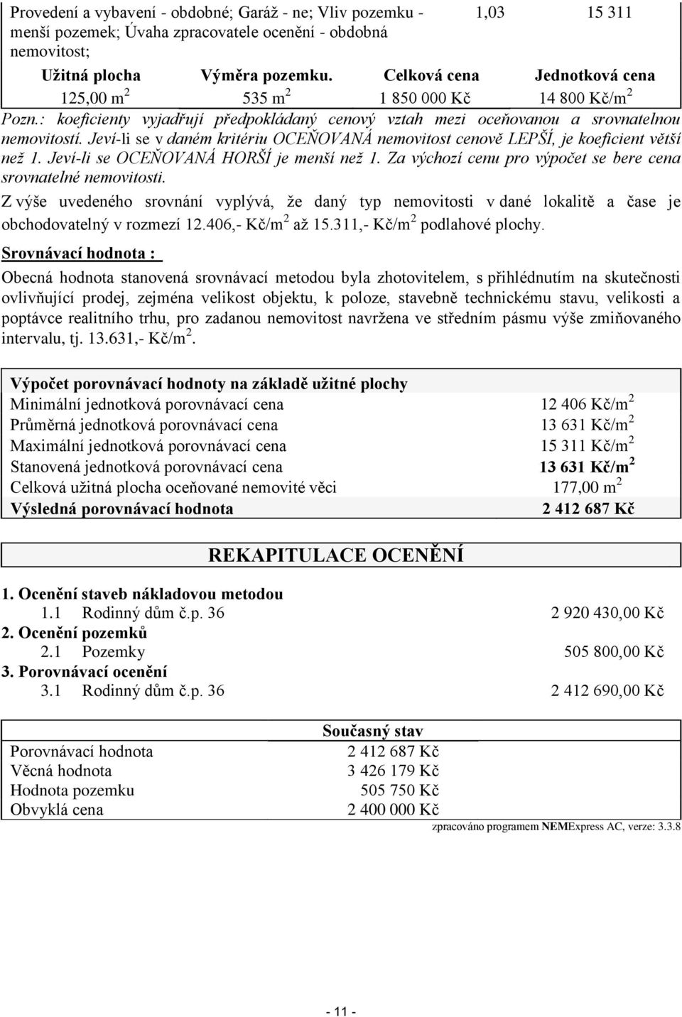 Jeví-li se v daném kritériu OCEŇOVANÁ nemovitost cenově LEPŠÍ, je koeficient větší než 1. Jeví-li se OCEŇOVANÁ HORŠÍ je menší než 1. Za výchozí cenu pro výpočet se bere cena srovnatelné nemovitosti.