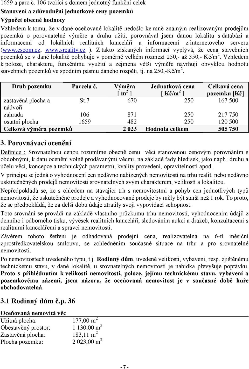 prodejům pozemků o porovnatelné výměře a druhu užití, porovnával jsem danou lokalitu s databází a informacemi od lokálních realitních kanceláří a informacemi z internetového serveru (www.cscom.