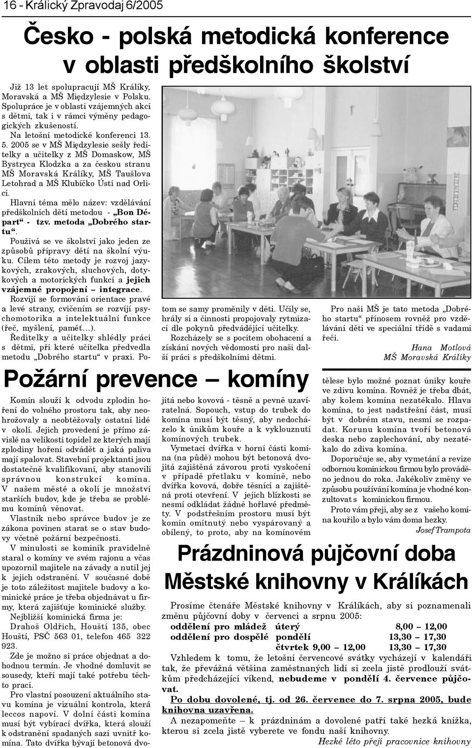 2005 se v MŠ Miêdzylesie sešly øeditelky a uèitelky z MŠ Domaskow, MŠ Bystryca Klodzka a za èeskou stranu MŠ Moravská Králíky, MŠ Taušlova Letohrad a MŠ Klubíèko Ústí nad Orlicí.