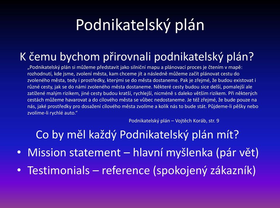 města, tedy i prostředky, kterými se do města dostaneme. Pak je zřejmé, že budou existovat i různé cesty, jak se do námi zvoleného města dostaneme.