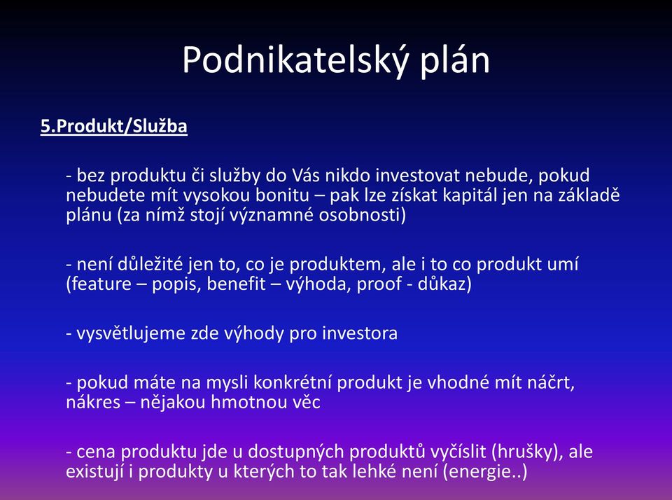 výhoda, proof - důkaz) - vysvětlujeme zde výhody pro investora - pokud máte na mysli konkrétní produkt je vhodné mít náčrt, nákres