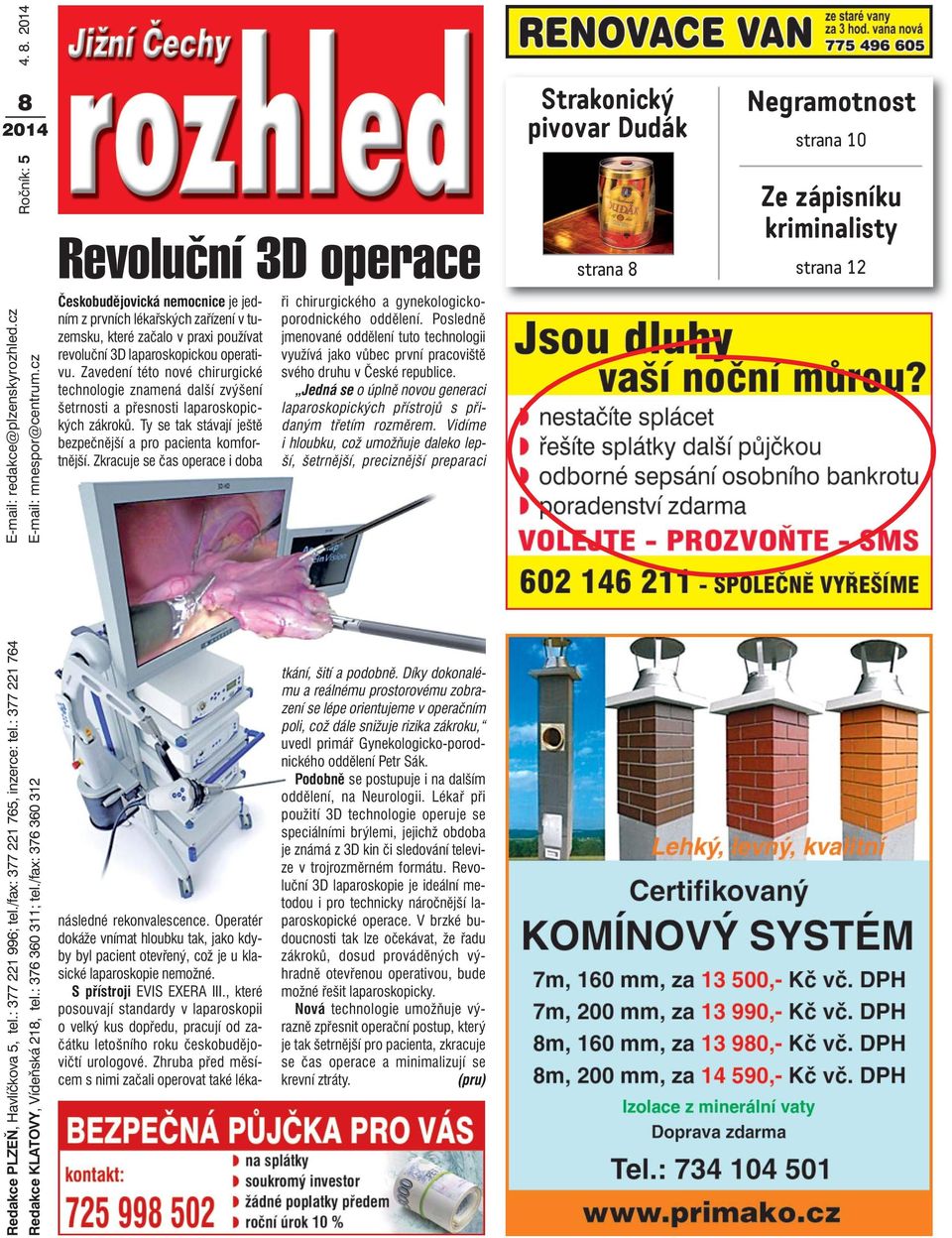 Zavedení této nové chirurgické technologie znamená další zvýšení šetrnosti a přesnosti lapa rosko pic kých zákroků. Ty se tak stávají ještě bezpečnější a pro pacienta komfor tnější.