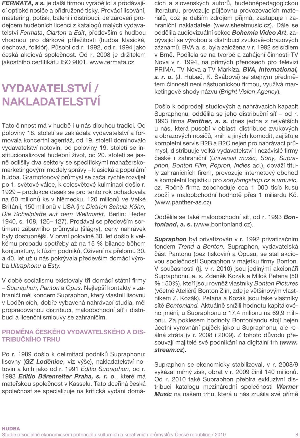 1992, od r. 1994 jako česká akciová společnost. Od r. 2008 je držitelem jakostního certifikátu ISO 9001. www.fermata.cz Vydavatelství / Nakladatelství Tato činnost má v hudbě i u nás dlouhou tradici.
